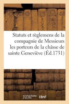 Paperback Statuts Et Règlemens de la Compagnie de Messieurs Les Porteurs de la Châsse de Sainte Geneviève [French] Book