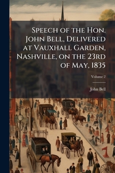 Speech of the Hon. John Bell, Delivered at Vauxhall Garden, Nashville, on the 23rd of May, 1835 Volume 2