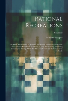 Paperback Rational Recreations: In Which the Principles of Numbers and Natural Philosophy Are Clearly and Copiously Elucidated, by a Series of Easy, E Book