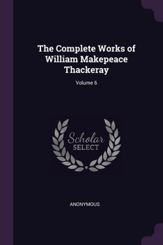 Paperback The Complete Works of William Makepeace Thackeray; Volume 6 Book