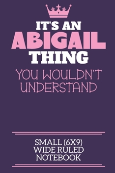 Paperback It's An Abigail Thing You Wouldn't Understand Small (6x9) Wide Ruled Notebook: A cute notebook or notepad to write in for any book lovers, doodle writ Book