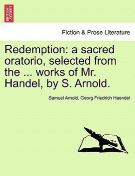 Paperback Redemption: A Sacred Oratorio, Selected from the ... Works of Mr. Handel, by S. Arnold. Book