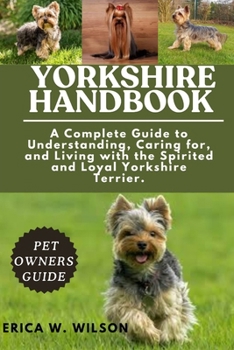 Paperback Yorkshire Handbook: A Complete Guide to Understanding, Caring for, and Living with the Spirited and Loyal Yorkshire Terrier. Book