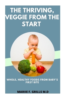 Paperback The Thriving, Veggie from the Start: Whole, Healthy Foods from Baby's First Bite Book