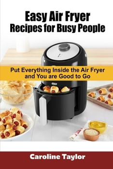 Easy Air Fryer Recipes for Busy People: Put everything inside the Air Fryer and you are good to go