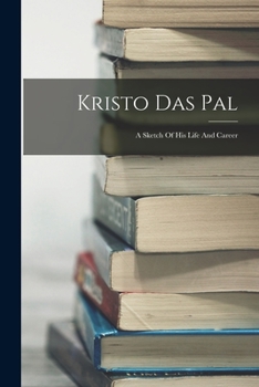 Paperback Kristo Das Pal; A Sketch Of His Life And Career Book