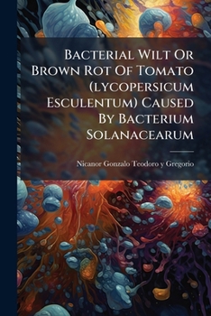 Paperback Bacterial Wilt Or Brown Rot Of Tomato (lycopersicum Esculentum) Caused By Bacterium Solanacearum Book