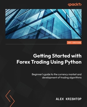 Paperback Getting Started with Forex Trading Using Python: Beginner's guide to the currency market and development of trading algorithms Book