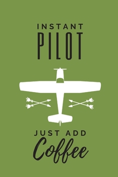 Instant pilot just add coffee | Notebook: Pilot gifts for pilots and aeroplane lovers | Lined notebook/journal
