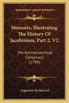 Memoirs, Illustrating the History of Jacobinism, Vol. 2: A Translation from the French; Part II. the Antimonarchical Conspiracy