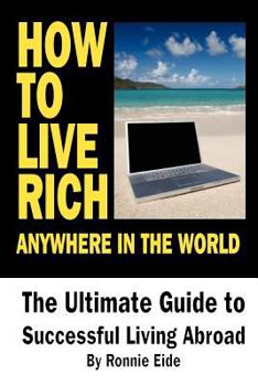 Paperback How To Live Rich Anywhere In The World: The Ultimate Guide to Successful Living Abroad Book