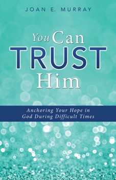 Paperback You Can TRUST Him: Anchoring Your Hope in God During Difficult Times Book