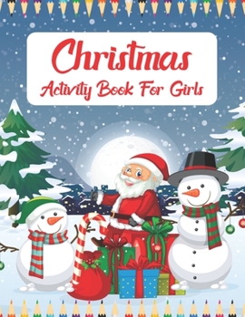 Christmas Activity Book For Girls: A Fun Kid Activity Book Game For Learning, Coloring, Dot To Dot, Mazes, Word Search and More!