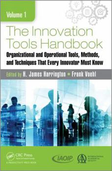 Hardcover The Innovation Tools Handbook, Volume 1: Organizational and Operational Tools, Methods, and Techniques that Every Innovator Must Know Book