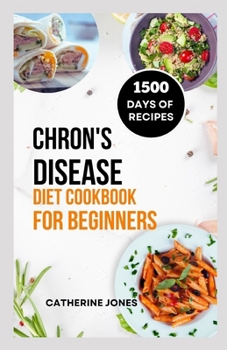 Paperback Chron's Disease Diet Cookbook for Beginners: A Simple and Easy Guide to Symptoms Relief, Prevent Inflammation, Improve Gut Health and Manage Your Weig Book