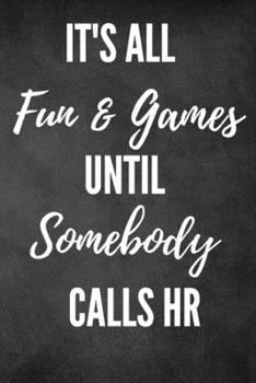 Paperback It's All Fun & Games Until Somebody Calls HR: HR Funny Notebook, HR Gift Notebook, HR Journal Book