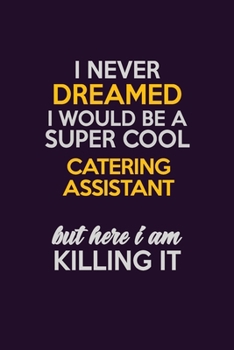 Paperback I Never Dreamed I Would Be A Super cool Catering Assistant But Here I Am Killing It: Career journal, notebook and writing journal for encouraging men, Book