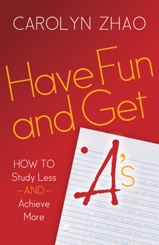 Have Fun & Get A's: How to Study Less and Achieve More