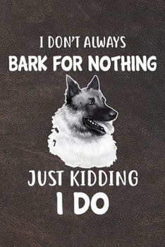 I Don't Always Bark For Nothing Just Kidding I Do Notebook Journal: 110 Blank Lined Papers - 6x9 Personalized Customized Norwegian Elkhound Notebook ... Norwegian Elkhound Puppy Owners and Lovers