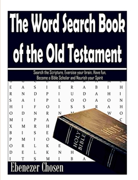 Paperback The Word Search Book of the Old Testament: Search the Scripture, Exercise your brain, Have fun, Become a Bible Scholar and Nourish Your Spirit Book