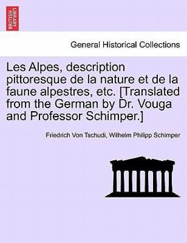 Paperback Les Alpes, description pittoresque de la nature et de la faune alpestres, etc. [Translated from the German by Dr. Vouga and Professor Schimper.] [French] Book