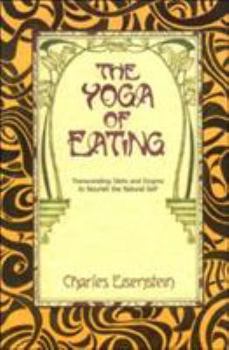 Paperback The Yoga of Eating: Transcending Diets and Dogma to Nourish the Natural Self Book