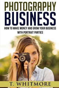 Paperback Photography Business: How To Make Money And Grow Your Business With Portrait Parties Book