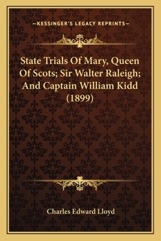 State Trials Of Mary, Queen Of Scots; Sir Walter Raleigh; And Captain William Kidd