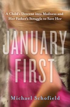 Hardcover January First: A Child's Descent Into Madness and Her Father's Struggle to Save Her Book