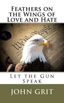 Feathers on the Wings of Love and Hate: Let the Gun Speak - Book #1 of the Feathers On the Wings Of Love and Hate