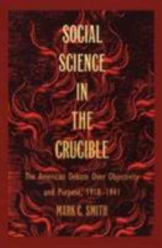 Paperback Social Science in the Crucible: The American Debate over Objectivity and Purpose, 1918-1941 Book