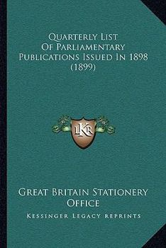 Paperback Quarterly List Of Parliamentary Publications Issued In 1898 (1899) Book