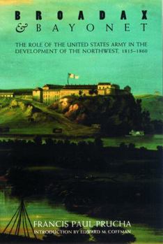 Paperback Broadax and Bayonet: The Role of the United States Army in the Development of the Northwest, 1815-1860 Book