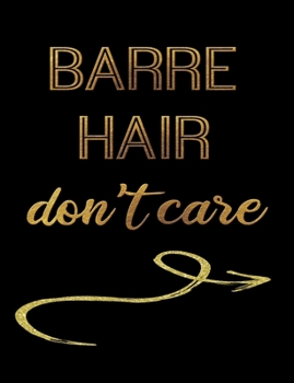 Barre Hair Don't Care: Journal Composition Notebook 7.44" x 9.69" 100 pages 50 sheets Recreation Book