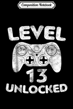 Composition Notebook: Level 13 Unlocked 13th Video Gamer Birthday Gift Journal/Notebook Blank Lined Ruled 6x9 100 Pages