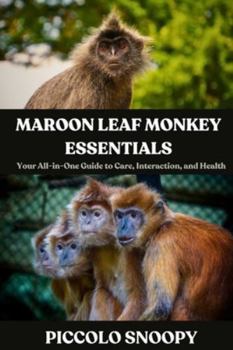 MAROON LEAF MONKEY ESSENTIALS: Your All-in-One Guide to Care, Interaction, and Health