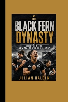 The Black Fern Dynasty: Inside the Rise of New Zealand Women’s Rugby