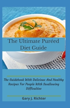 The Ultimate Pur�ed Diet Guide: The Guidebook With Delicious And Healthy Recipes For People With Swallowing Difficulties