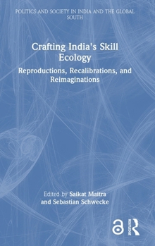 Crafting India's Skill Ecology: Reproductions, Recalibrations, and Reimaginations (Politics and Society in India and the Global South)
