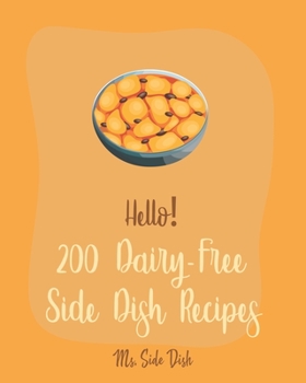 Paperback Hello! 200 Dairy-Free Side Dish Recipes: Best Dairy-Free Side Dish Cookbook Ever For Beginners [Book 1] Book