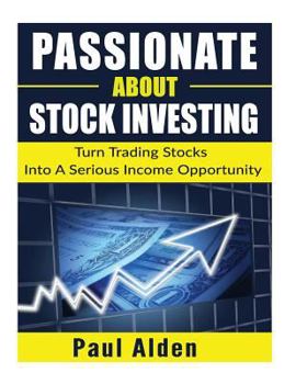 Paperback Passionate About Stock Investing: Turn Trading Stocks Into A Serious Income Opportunity Book