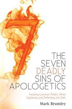 Paperback The Seven Deadly Sins of Apologetics: Avoiding Common Pitfalls When Explaining and Defending the Faith Book
