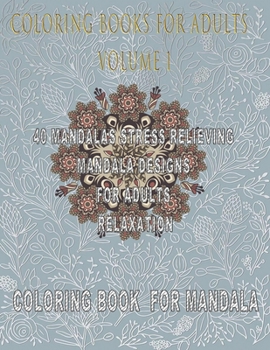 Coloring Books For Adults Volume 1: 40 Mandalas Stress Relieving Mandala Designs for Adults Relaxation