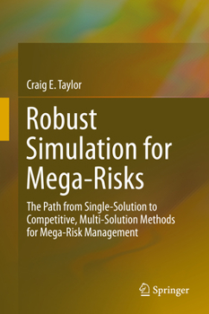 Hardcover Robust Simulation for Mega-Risks: The Path from Single-Solution to Competitive, Multi-Solution Methods for Mega-Risk Management Book