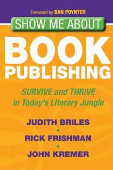 Paperback Show Me about Book Publishing: Survive and Thrive in Today's Literary Jungle Book