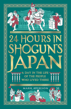 Hardcover 24 Hours in Shogun's Japan: A Day in the Life of the People Who Lived There Book