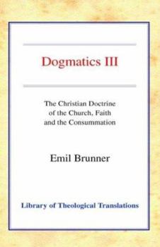 Dogmatics III: The Christian Doctrine of the Church, Faith and the Consummation - Book  of the Dogmatics