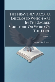 Paperback The Heavenly Arcana Disclosed Which Are In The Sacred Scripture Or Word Of The Lord; Volume 14 Book