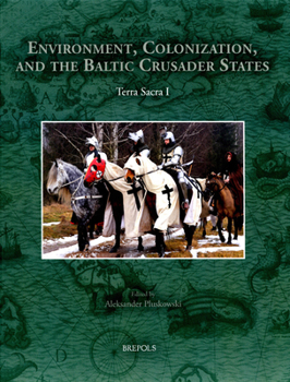 Environment, Colonisation, and the Baltic Crusader States: Terra Sacra I - Book #1 of the Terra Sacra