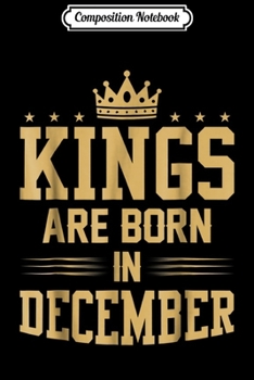 Composition Notebook: Kings are Born in December - Best Birthday Gift Idea Journal/Notebook Blank Lined Ruled 6x9 100 Pages